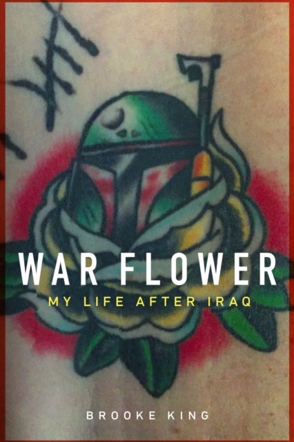 War Flower My Life After Iraq by Brooke King (Hardback Book)