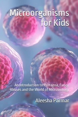 Aleesha Parmar Microorganisms for Kids (Paperback) Science for Kids