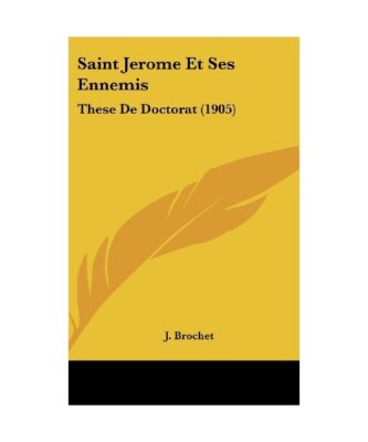 Saint Jerome Et Ses Ennemis: These de Doctorat [1905], J. Brochet