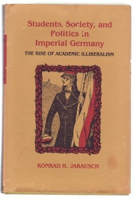 STUDENTS, SOCIETY AND POLITICS IN IMPERIAL GERMANY: THE By Konrad H. Jarausch
