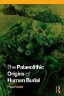 The Palaeolithic Origins of Human Burial by Paul Pettitt (Paperback, 2010)