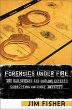 Forensics under Fire : Are Bad Science and Dueling Experts Corrup