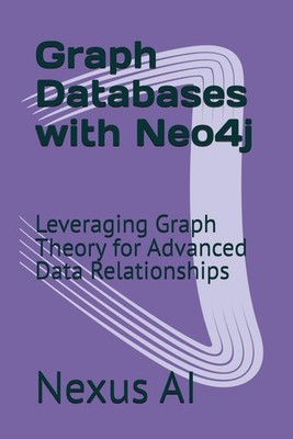 Graph Databases with Neo4j Leveraging Graph Theory for Advanced Data