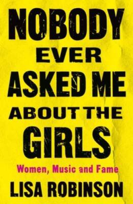 Nobody Ever Asked Me about the Girls: Women, Music and Fame - Hardcover - GOOD