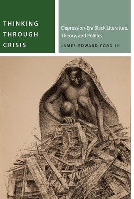 Thinking Through Crisis: Depression-Era Black Literature, Theory, and Politics b