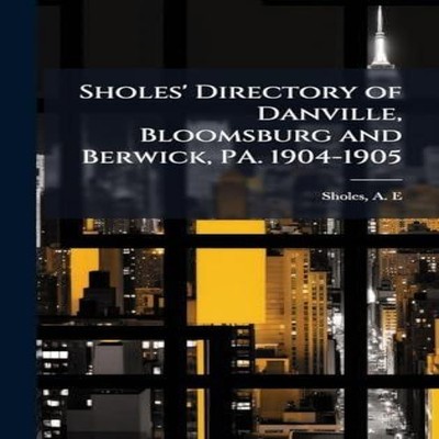 Sholes' Directory of Danville Bloomsburg and Berwick PA. 1904-190