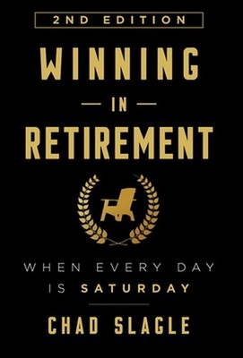 Winning in Retirement: When Every Day Is Saturday by Chad Slagle Hardcover Book