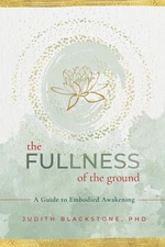 The Fullness of the Ground: A Guide to Embodied Awakening