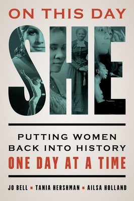 On This Day She: Putting Women Back into History One Day at a Time by Jo Bell (E