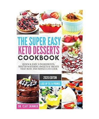 The Super Easy Keto Desserts Cookbook: Quick & Easy 5-Ingredients, Mouth-waterin