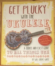 Get Plucky With The Ukulele A Quick And Easy Guide To All Things Uke Grove-White