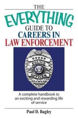 The Everything Guide to Careers in Law Enforcement: A Complete Handbook to an...