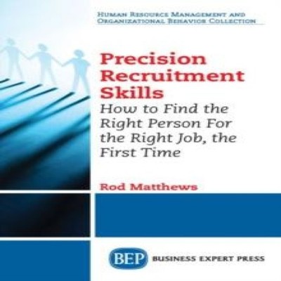 Precision Recruitment Skills How to Find the Right Person For the