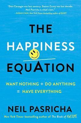 Happiness Equation : Want Nothing + Do Anything = Have Everything by Neil...