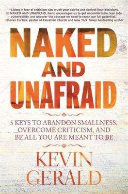 Naked and Unafraid: 5 Keys to Abandon Smallness, Overcome Criticism, and Be All