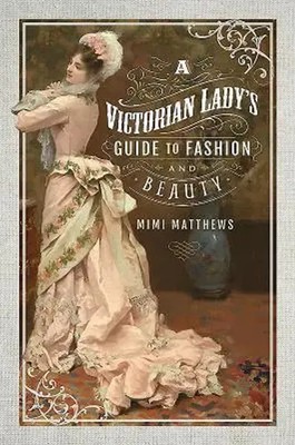 A Victorian Lady's Guide to Fashion and Beauty | Mimi Matthews | Taschenbuch