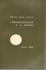L'immaginazione e il partito - Breton Crevel Yoyotte (Iota Libri) [1972]