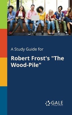 A Study Guide for Robert Frost's ''The Wood-Pile'' by Cengage Learning Gale (Engli
