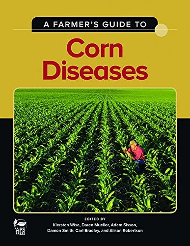 A FARMER'S GUIDE TO CORN DISEASES By Kiersten Wise & Daren Mueller