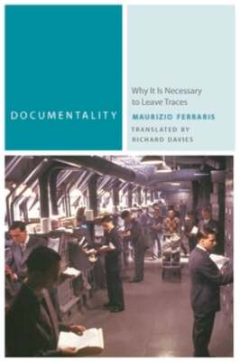 Documentality: Why It Is Necessary to Leave Traces by Maurizio Ferraris: New