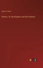 Patmos. Or, the Kingdom and the Patience by Justin A. Smith Hardcover Book