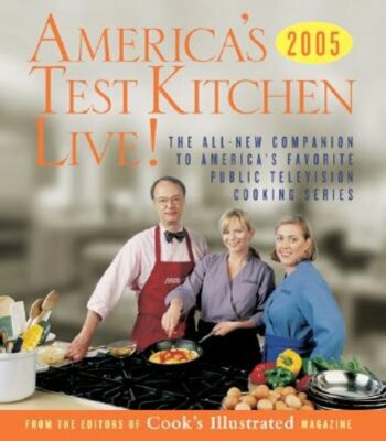 America's Test Kitchen Live!: All-New Recipes, Techniques, Equipment Ratings,
