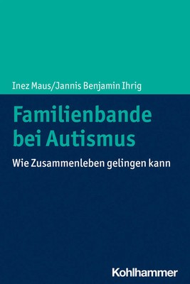 Familienbande bei Autismus | Inez Maus (u. a.) | Wie Zusammenleben gelingen kann