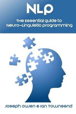 Nlp: The Essential Guide to Neuro-Linguistic Programming: The Essential Guide