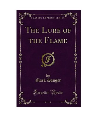 The Lure of the Flame (Classic Reprint), Mark Danger