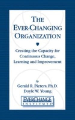The Ever Changing Organization : Creating the Capacity for Contin