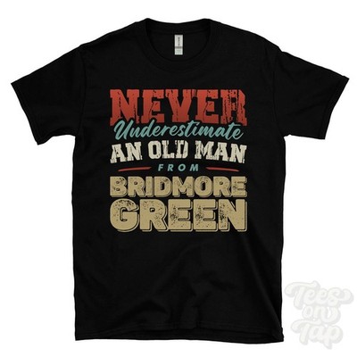 NEVER UNDERESTIMATE AN OLD MAN FROM BRIDMORE GREEN T-SHIRT xmas gift ansty