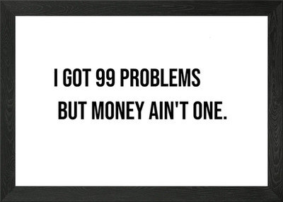 'I got 99 Problems...' Quote Framed Wall Art Poster Canvas Print Picture