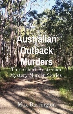 Australian Outback Murders: Three short Australian Mystery Murder Stories by Max