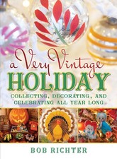 A Very Vintage Holiday: Collecting, Decorating, and Celebrating All Year Long by