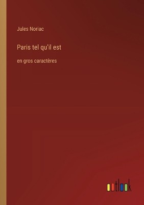 Paris tel qu'il est: en gros caract?res by Jules Noriac (French) Paperback Book