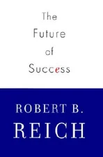 The Future of Success - Hardcover By Reich, Robert B. - VERY GOOD