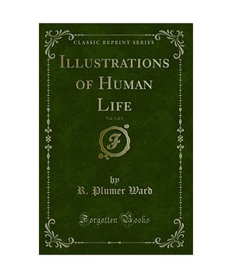 Illustrations of Human Life, Vol. 3 of 3 [Classic Reprint], R. Plumer Ward