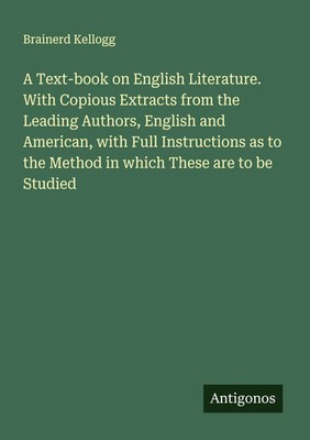 Brainerd Kellogg | A Text-book on English Literature. With Copious Extracts...