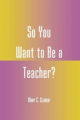 So You Want to Be a Teacher?, Clement, Mary C.