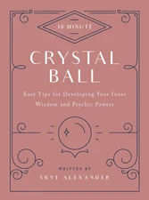 10-Minute Crystal Ball: Easy Tips for Developing Your Inner Wisdom and Psychic,