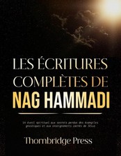 Les critures Compltes de Nag Hammadi: Un ?veil spirituel aux secrets perdus des 