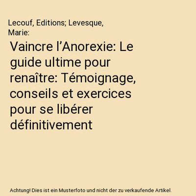 Vaincre l Anorexie: Le guide ultime pour renaître: Témoignage, conseils et e