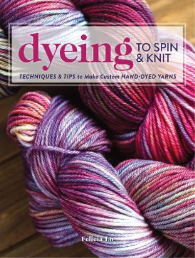 Felicia Lo Dyeing to Spin & Knit (Tascabile)