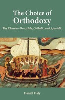 The Choice Of Orthodoxy | The Church-One, Holy, Catholic, And Apostolic | Daly