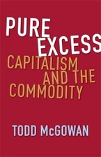 Pure Excess : Capitalism and the Commodity, Hardcover by McGowan, Todd, Brand...