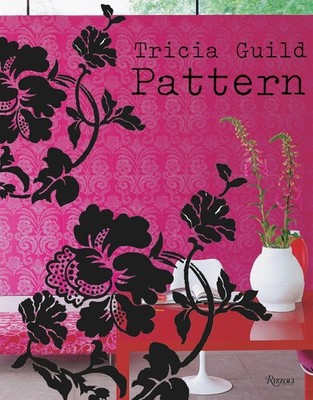 Tricia Guild Pattern: Using Pattern to Create Sophisticated, Show-stopping I...