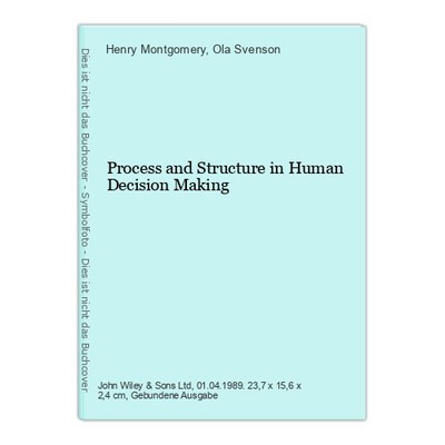 Process and Structure in Human Decision Making Henry Montgomery and Ola Svenson