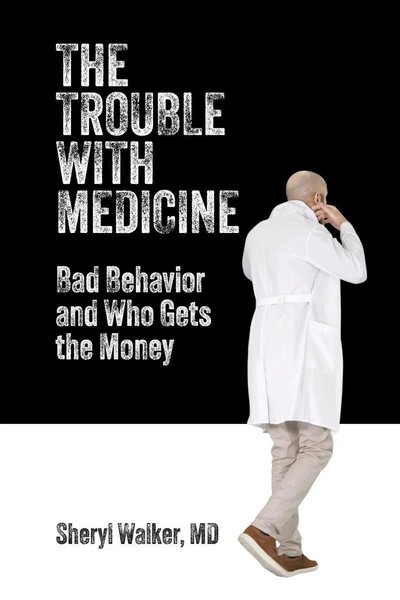 The Trouble With Medicine Bad Behavior And Who Gets The Money Sheryl Walker Buch-image