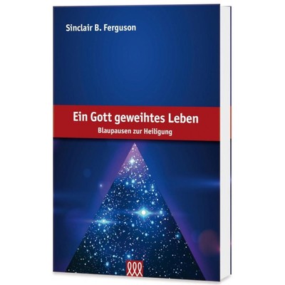 Ein Gott geweihtes Leben - Sinclair B. Ferguson
