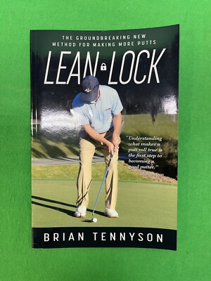 Lean Lock : The Groundbreaking New Method for Making More Putts by Brian...